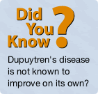 Did you know Dupuytren's disease is not known to improve on its own?